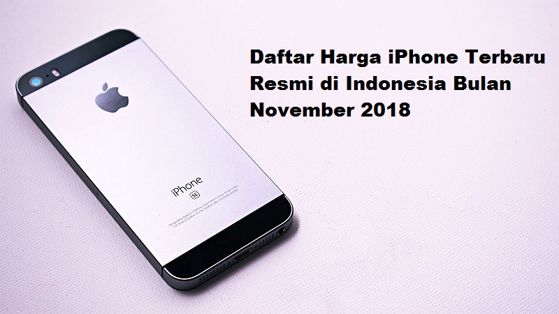 Daftar Harga iPhone Terbaru Resmi di Indonesia Bulan November 2018